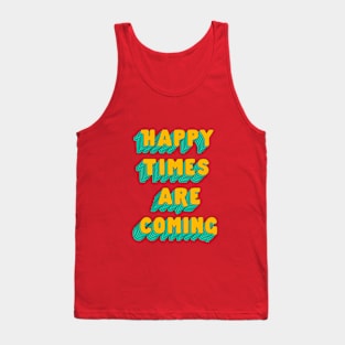 Happy Times Are Coming by The Motivated Type Tank Top